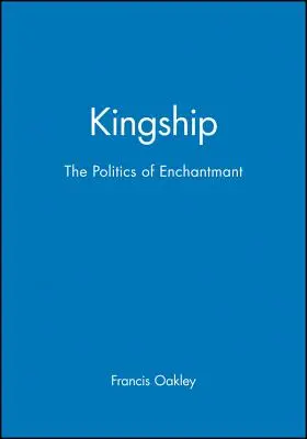 Kingship: A varázslat politikája - Kingship: The Politics of Enchantmant