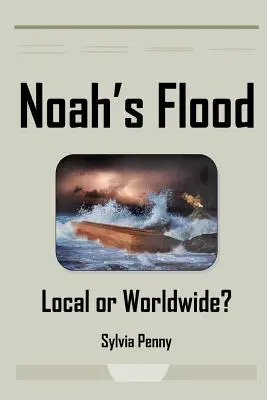 Noé áradása: Helyi vagy világméretű? - Noah's Flood: Local or Worldwide?