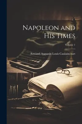 Napóleon és kora; 1. kötet - Napoleon and His Times; Volume 1