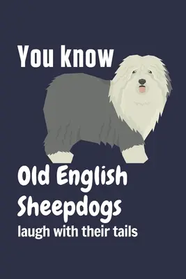 Tudod, hogy az Old English Sheepdogok a farkukkal nevetnek: Old English Sheepdog rajongóknak - You know Old English Sheepdogs laugh with their tails: For Old English Sheepdog Fans
