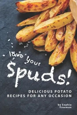 Love Your Spuds!: Finom burgonya receptek minden alkalomra - Love Your Spuds!: Delicious Potato Recipes for Any Occasion