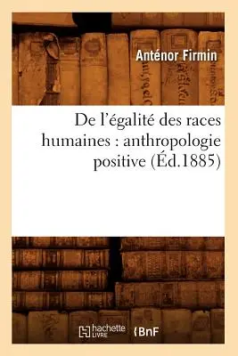 de l'galit Des Races Humaines: Anthropologie Positive (d.1885)