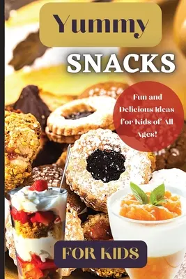 Yummy Snacks For Kids: Szórakoztató és játékos receptgyűjtemény, amely a fiatal ízlelőbimbókat szólítja meg, és kreativitásra ösztönöz a konyhában. - Yummy Snacks For Kids: A fun and playful collection of recipes designed to appeal to young taste buds and inspire creativity in the kitchen.