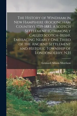 Windham története New Hampshire-ben (Rockingham Country). 1719-1883. Egy skót település (általában skót-írnek nevezik), amely közel egyharmadot foglal magában. - The History of Windham in New Hampshire (Rockingham Country). 1719-1883. A Scotch Settlement (commonly Called Scotch-Irish), Embracing Nearly one Thir