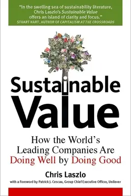 Fenntartható érték: Hogyan tesznek jót a világ vezető vállalatai jót cselekedve? - Sustainable Value: How the World's Leading Companies Are Doing Well by Doing Good