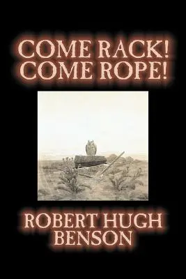 Come Rack! Come Rope! by Robert Hugh Benson, Fiction, Irodalom, Klasszikusok, Tudományos fantasztikus irodalom - Come Rack! Come Rope! by Robert Hugh Benson, Fiction, Literary, Classics, Science Fiction