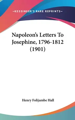 Napóleon levelei Josephine-hez, 1796-1812 (1901) - Napoleon's Letters To Josephine, 1796-1812 (1901)