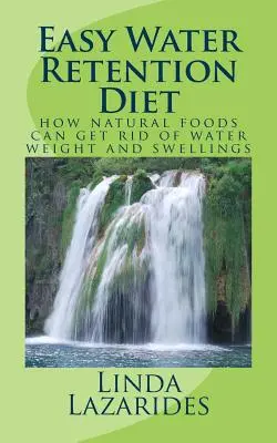 Könnyű vízvisszatartási diéta: hogyan szabadulhatsz meg a természetes ételekkel a vízsúlytól és a duzzanatoktól - Easy Water Retention Diet: how natural foods can get rid of water weight and swellings