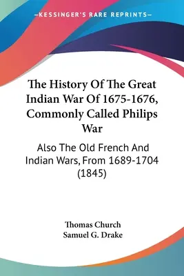 Az 1675-1676. évi nagy indián háború története, közkeletű nevén a Philips-háború: valamint a régi francia és indián háborúk 1689-1704 között. - The History Of The Great Indian War Of 1675-1676, Commonly Called Philips War: Also The Old French And Indian Wars, From 1689-1704