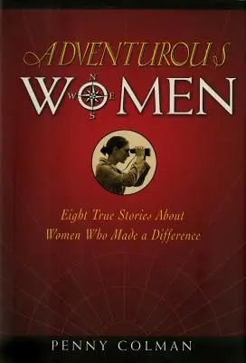 Kalandvágyó nők: Nyolc igaz történet olyan nőkről, akik változást hoztak. - Adventurous Women: Eight True Stories about Women Who Made a Difference