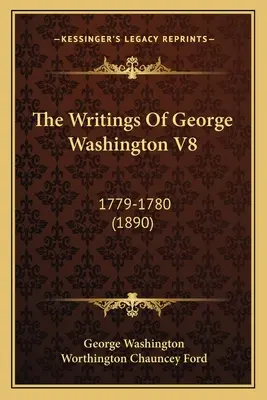 George Washington írásai V8: 1779-1780 (1890) - The Writings Of George Washington V8: 1779-1780 (1890)