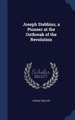 Joseph Stebbins, a forradalom kitörésének úttörője - Joseph Stebbins, a Pioneer at the Outbreak of the Revolution