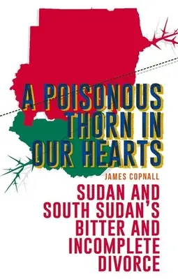 Egy mérgező tövis a szívünkben: Szudán és Dél-Szudán keserű és befejezetlen válása - A Poisonous Thorn in Our Hearts: Sudan and South Sudan's Bitter and Incomplete Divorce