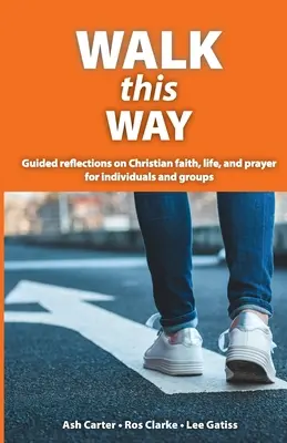 Walk This Way: Vezetett elmélkedések a keresztény hitről, életről és imáról egyéneknek és csoportoknak - Walk This Way: Guided reflections on Christian faith, life, and prayer for individuals and groups