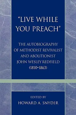 'Élj, miközben prédikálsz': John Wesley Redfield (1810-1863) metodista ébredéspárti és abolicionista önéletrajza. - 'Live While You Preach': The Autobiography of Methodist Revivalist and Abolitionist John Wesley Redfield (1810-1863)