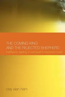 Az eljövendő király és az elutasított pásztor: Zakariás messiási reményének Máté általi olvasata - The Coming King and the Rejected Shepherd: Matthew's Reading of Zechariah's Messianic Hope