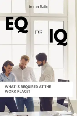 EQ vagy IQ- Mire van szükség a munkahelyen? - EQ or IQ- What is required at the work place?