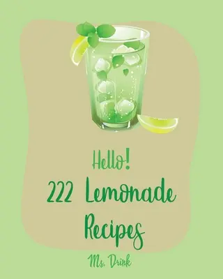 Hello! 222 limonádé recept: Minden idők legjobb limonádé szakácskönyve kezdőknek [Málna szakácskönyv, salátás tál szakácskönyv, tequila koktél receptkönyv, Vodk - Hello! 222 Lemonade Recipes: Best Lemonade Cookbook Ever For Beginners [Raspberry Cookbook, Salad Bowl Cookbook, Tequila Cocktail Recipe Book, Vodk