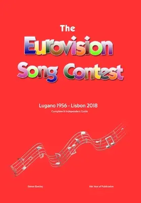 The Complete & Independent Guide to the Eurovision Song Contest: Lugano 1956 - Lisszabon 2018 - The Complete & Independent Guide to the Eurovision Song Contest: Lugano 1956 - Lisbon 2018