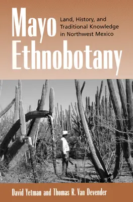 Mayo Ethnobotanika: Föld, történelem és hagyományos tudás Északnyugat-Mexikóban - Mayo Ethnobotany: Land, History, and Traditional Knowledge in Northwest Mexico