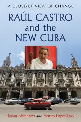 Ral Castro és az új Kuba: A változás közeli látlelete - Ral Castro and the New Cuba: A Close-Up View of Change