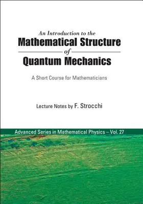 Bevezetés a kvantummechanika matematikai szerkezetébe, An: Rövid tanfolyam matematikusoknak - Introduction to the Mathematical Structure of Quantum Mechanics, An: A Short Course for Mathematicians