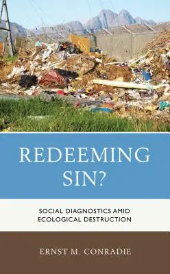 A bűn megváltása? Társadalmi diagnosztika ökológiai pusztítás közepette - Redeeming Sin?: Social Diagnostics amid Ecological Destruction