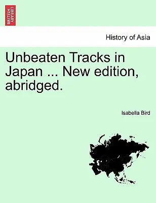 Legyőzhetetlen pályák Japánban ... Új kiadás, rövidítve. - Unbeaten Tracks in Japan ... New Edition, Abridged.