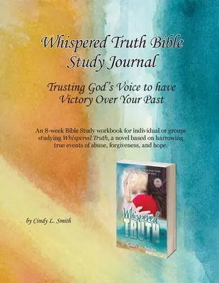 Whispered Truth Bible Study Journal: Bízva Isten hangjában, hogy győzelmet arass a múltad felett - Whispered Truth Bible Study Journal: Trusting God's Voice to have Victory Over Your Past