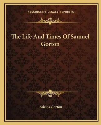 Samuel Gorton élete és kora - The Life And Times Of Samuel Gorton