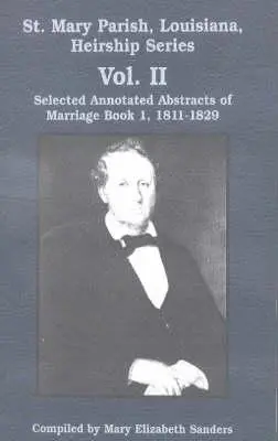 St. Mary Parish, Louisiana, Örökség sorozat: Házasságok válogatott jegyzetelt kivonatai 1. könyv, 1811-1829 - St. Mary Parish, Louisiana, Heirship Series: Selected Annotated Abstracts of Marriage Book 1, 1811-1829