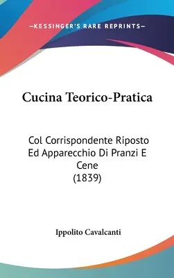 Cucina Teorico-Pratica: Col Corrispondente Riposto Ed Apparecchio Di Pranzi E Cene (1839)