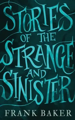 Különös és baljóslatú történetek (Valancourt 20. századi klasszikusok) - Stories of the Strange and Sinister (Valancourt 20th Century Classics)