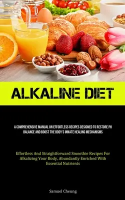 Lúgos étrend: Ph egyensúly helyreállítására és a test belső gyógyító mechanizmusának fokozására tervezett könnyed receptek átfogó kézikönyve. - Alkaline Diet: A Comprehensive Manual On Effortless Recipes Designed To Restore Ph Balance And Boost The Body's Innate Healing Mechan