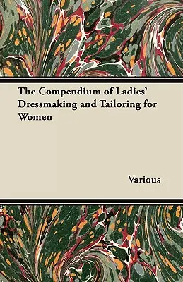 A női ruhakészítés és szabászat kompendiuma nők számára - The Compendium of Ladies' Dressmaking and Tailoring for Women