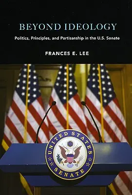 Az ideológián túl: Politika, elvek és pártállamiság az amerikai szenátusban - Beyond Ideology: Politics, Principles, and Partisanship in the U. S. Senate