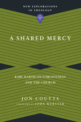 A Shared Mercy: Karl Barth a megbocsátásról és az egyházról - A Shared Mercy: Karl Barth on Forgiveness and the Church