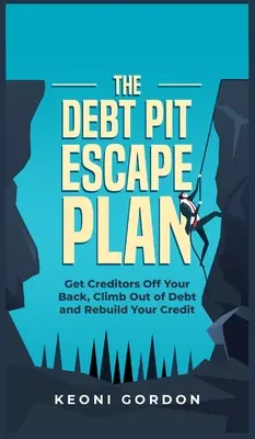 The Debt Pit Escape Plan: Szedd le a hitelezőket a hátadról, mássz ki az adósságból és építsd újjá a hiteled - The Debt Pit Escape Plan: Get Creditors Off Your Back, Climb Out of Debt and Rebuild Your Credit