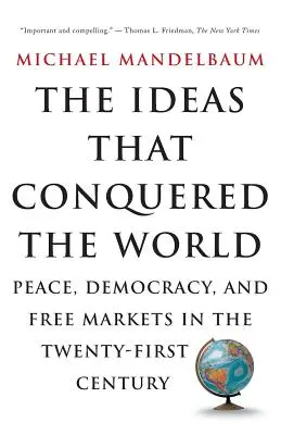 Az eszmék, amelyek meghódították a világot: Béke, demokrácia és szabadpiacok a XXI. században - The Ideas That Conquered the World: Peace, Democracy, and Free Markets in the Twenty-First Century