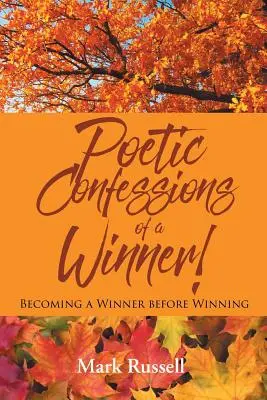 Egy győztes költői vallomásai!: Győztesnek lenni a győzelem előtt - Poetic Confessions of a Winner!: Becoming a Winner before Winning