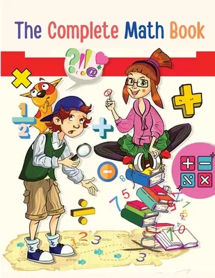 A teljes matekkönyv: A szorzástól az összeadáson, kivonáson, osztáson, törésen át minden, amire szükséged van a teljesítéshez! - The Complete Math Book: From Multiplication to Addition, Subtraction, Division, Fraction, and all you need to Perform!