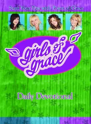 Girls of Grace Daily Devotional: Kezdd a napodat a kegyelem pontjával - Girls of Grace Daily Devotional: Start Your Day with Point of Grace