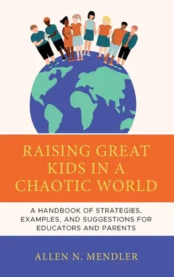 Nagyszerű gyerekek egy kaotikus világban: Stratégiák, példák és javaslatok kézikönyve a sikeres felnőtté válásukhoz - Great Kids in a Chaotic World: A Handbook of Strategies, Examples, and Suggestions to Help Them Become Successful Adults