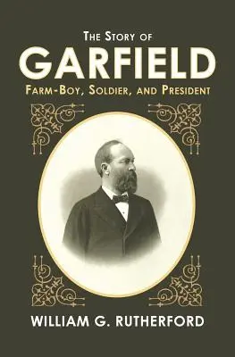 Garfield története: Farmerfiú, katona és elnök - The Story of Garfield: Farm-Boy, Soldier, and President