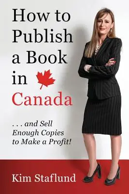 Hogyan adjunk ki egy könyvet Kanadában ... és adjunk el belőle elég példányt a nyereséghez! - How to Publish a Book in Canada ... and Sell Enough Copies to Make a Profit!