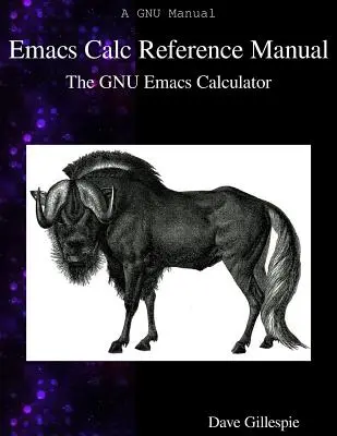 Emacs Calc referencia kézikönyv: A GNU Emacs Calculator - Emacs Calc Reference Manual: The GNU Emacs Calculator