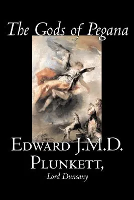 The Gods of Pegana by Edward J. M. D. Plunkett, Fikció, Klasszikusok, Fantasy, Horror, Horror - The Gods of Pegana by Edward J. M. D. Plunkett, Fiction, Classics, Fantasy, Horror