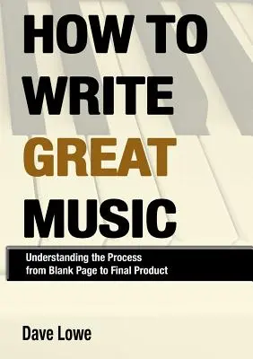 Hogyan írjunk nagyszerű zenét - A folyamat megértése az üres oldaltól a végtermékig - How To Write Great Music - Understanding the Process from Blank Page to Final Product