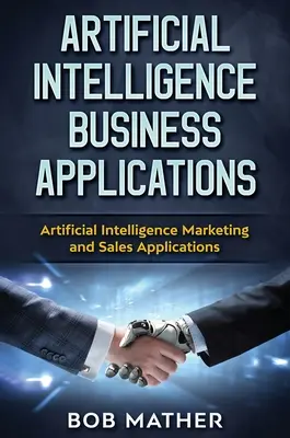 Mesterséges intelligencia üzleti alkalmazások: Mesterséges intelligencia marketing és értékesítési alkalmazások - Artificial Intelligence Business Applications: Artificial Intelligence Marketing and Sales Applications