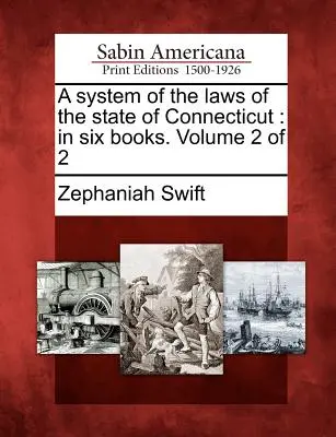 Connecticut állam törvényeinek rendszere: Hat könyvben. 2. kötet a 2. kötetből - A System of the Laws of the State of Connecticut: In Six Books. Volume 2 of 2